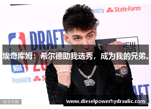 埃奇库姆：希尔德助我选秀，成为我的兄弟。