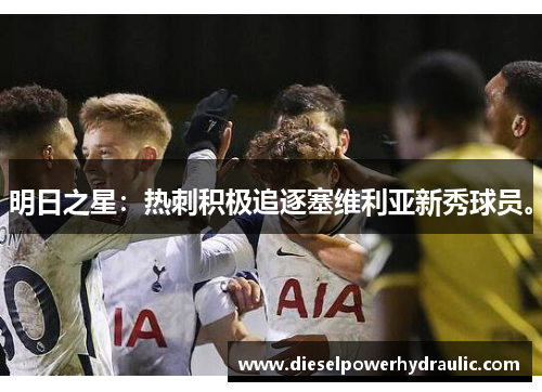 明日之星：热刺积极追逐塞维利亚新秀球员。